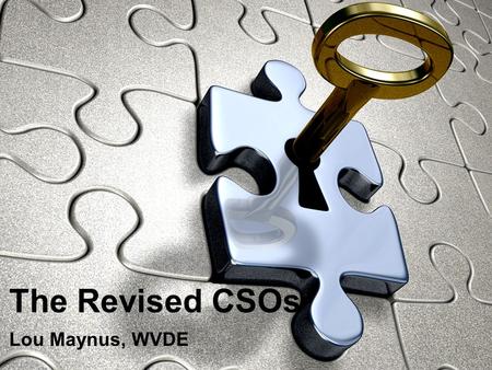 The Revised CSOs Lou Maynus, WVDE. 21 st Century Learning Mission To grow the seeds of greatness in every child, teaching them to achieve to their fullest.