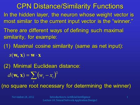 November 28, 2012Introduction to Artificial Intelligence Lecture 18: Neural Network Application Design I 1 CPN Distance/Similarity Functions In the hidden.