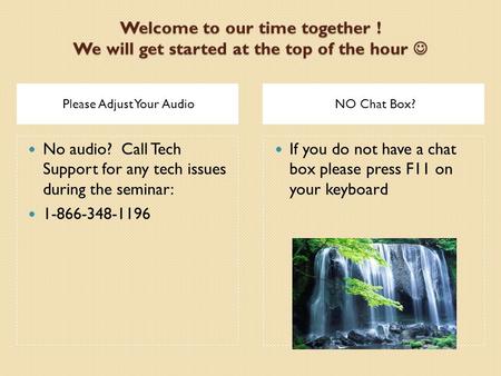 Welcome to our time together ! We will get started at the top of the hour Welcome to our time together ! We will get started at the top of the hour Please.