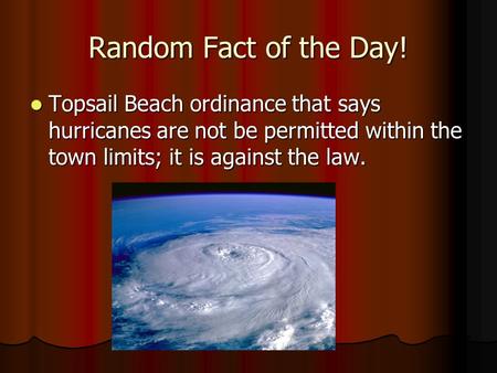 Random Fact of the Day! Topsail Beach ordinance that says hurricanes are not be permitted within the town limits; it is against the law. Topsail Beach.