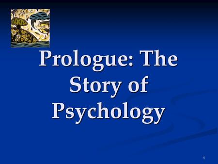 1 Prologue: The Story of Psychology. 2 Psychology’s Roots  Prescientific Psychology  Psychological Science is Born  Psychological Science Develops.