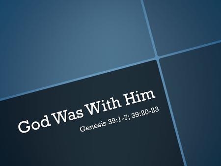 God Was With Him Genesis 39:1-7; 39:20-23. God Was With Him Now Joseph had been taken down to Egypt. Potiphar, an Egyptian who was one of Pharaoh’s officials,