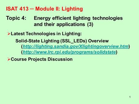 1 ISAT 413 ─ Module II:Lighting Topic 4: Energy efficient lighting technologies and their applications (3)  Latest Technologies in Lighting: Solid-State.