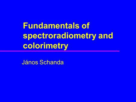 Fundamentals of spectroradiometry and colorimetry János Schanda.