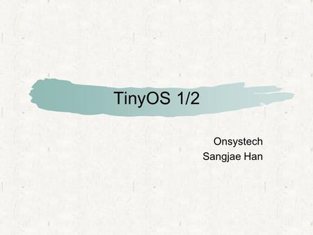 TinyOS 1/2 Onsystech Sangjae Han.