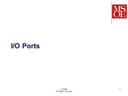 I/O Ports CS-280 Dr. Mark L. Hornick 1. CS-280 Dr. Mark L. Hornick 2 Ports are channels from the CPU to external hardware and software Atmega32 has: 4.