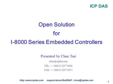 ICP DAS Http:  support about ISaGRAF: 1 Open Solution for I-8000 Series Embedded Controllers Presented by Chun Tsai