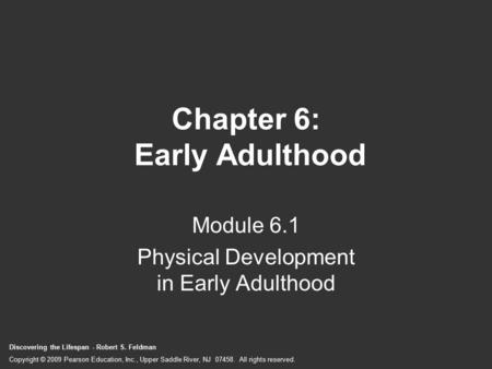 Discovering the Lifespan - Robert S. Feldman Copyright © 2009 Pearson Education, Inc., Upper Saddle River, NJ 07458. All rights reserved. Chapter 6: Early.