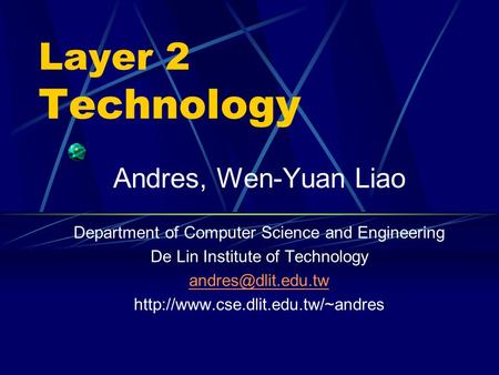 Layer 2 Technology Andres, Wen-Yuan Liao Department of Computer Science and Engineering De Lin Institute of Technology