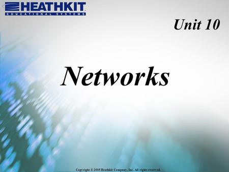 Copyright © 2005 Heathkit Company, Inc. All rights reserved. Unit 10 Networks.