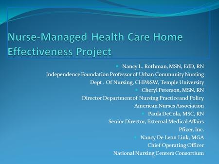 Nancy L. Rothman, MSN, EdD, RN Independence Foundation Professor of Urban Community Nursing Dept. Of Nursing, CHP&SW, Temple University Cheryl Peterson,