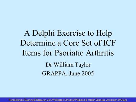 Rehabilitation Teaching & Research Unit, Wellington School of Medicine & Health Sciences, University of Otago A Delphi Exercise to Help Determine a Core.