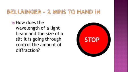  How does the wavelength of a light beam and the size of a slit it is going through control the amount of diffraction? DO WORK STOP.