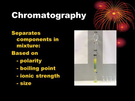 Chromatography Separates components in mixture: Based on - polarity