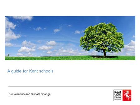 Sustainability and Climate Change A guide for Kent schools.