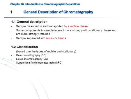 1.1 General description - Sample dissolved in and transported by a mobile phase - Some components in sample interact more strongly with stationary phase.