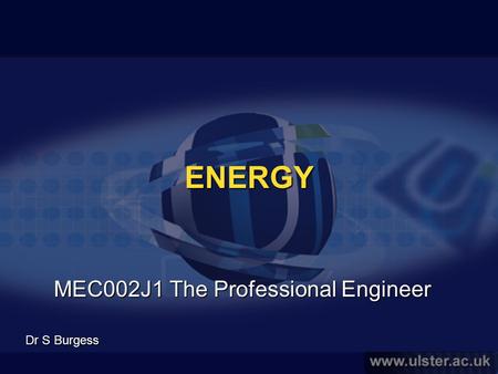 Faculty of Engineering ENERGY MEC002J1 The Professional Engineer Dr S Burgess.