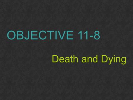 OBJECTIVE 11-8 Death and Dying. Death and Dying Most of us will suffer and cope with the deaths of relatives and friends. Usually, the most difficult.