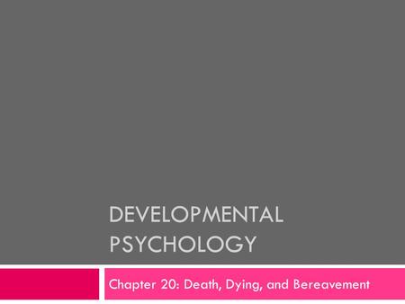 DEVELOPMENTAL PSYCHOLOGY Chapter 20: Death, Dying, and Bereavement.