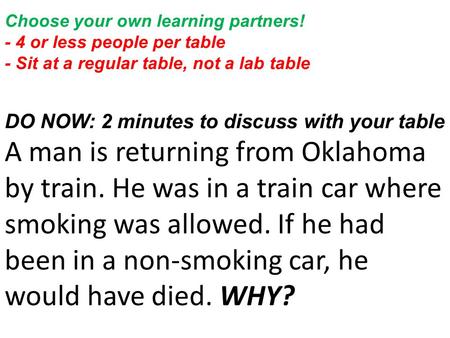 Choose your own learning partners! - 4 or less people per table - Sit at a regular table, not a lab table DO NOW: 2 minutes to discuss with your table.