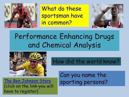 Performance Enhancing Drugs and Chemical Analysis Can you name the sporting persons? What do these sportsman have in common? How did the world know? The.