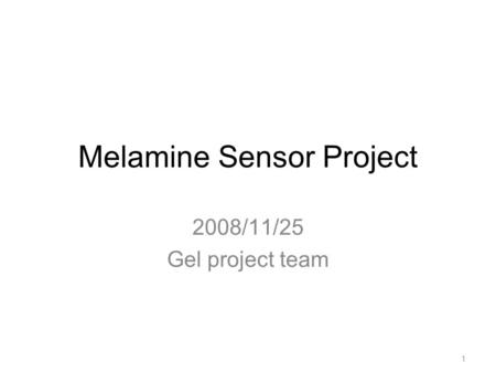 Melamine Sensor Project 2008/11/25 Gel project team 1.