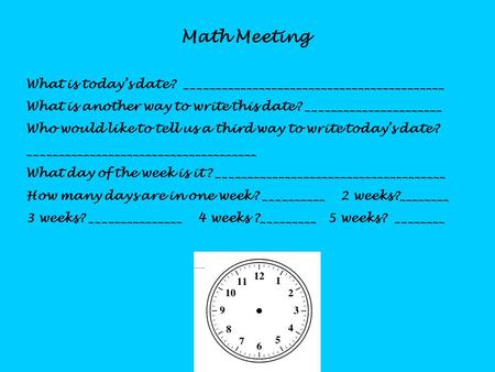 Math Meeting What is today’s date? __________________________________________ What is another way to write this date? ______________________ Who would.