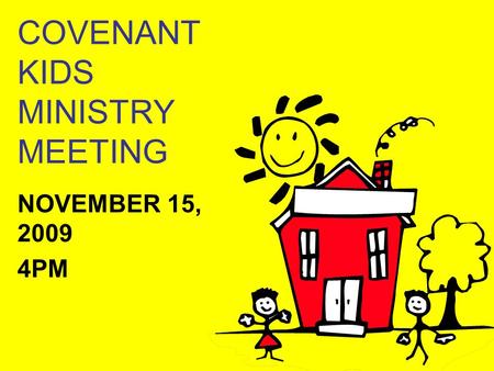 COVENANT KIDS MINISTRY MEETING NOVEMBER 15, 2009 4PM.