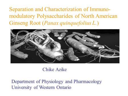 Separation and Characterization of Immuno- modulatory Polysaccharides of North American Ginseng Root (Panax quinquefolius L.) Chike Azike Department of.