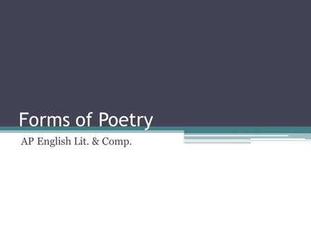 Forms of Poetry AP English Lit. & Comp.. Forms of Poetry Poems can take many different forms. They can be distinguished by their structure (rhyme, meter,