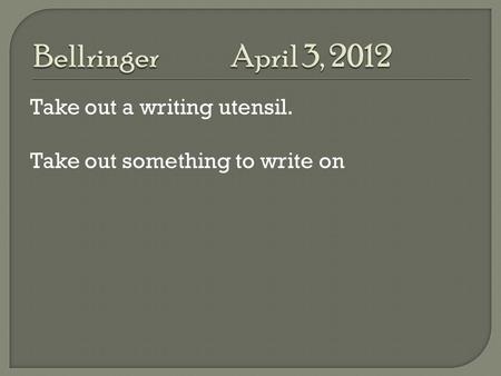 Take out a writing utensil. Take out something to write on.