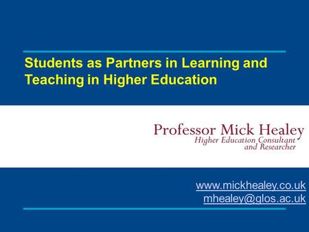 Students as Partners in Learning and Teaching in Higher Education Mick Healey HE Consultant and Researcher