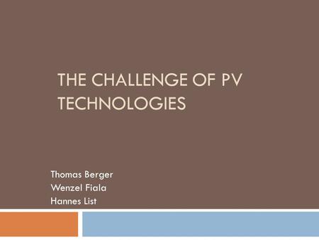 THE CHALLENGE OF PV TECHNOLOGIES Thomas Berger Wenzel Fiala Hannes List.