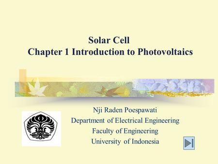 Solar Cell Chapter 1 Introduction to Photovoltaics Nji Raden Poespawati Department of Electrical Engineering Faculty of Engineering University of Indonesia.