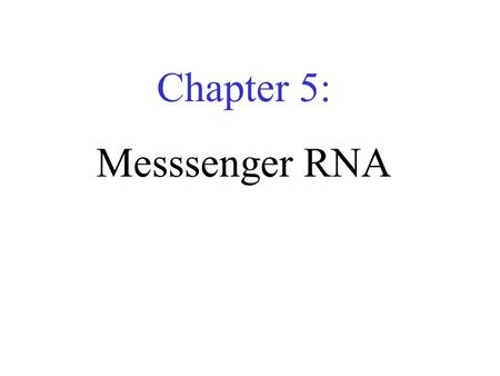 Chapter 5: Messsenger RNA. 5.1 Introduction Gene expression occurs by a two-stage process: Transcription Translation.