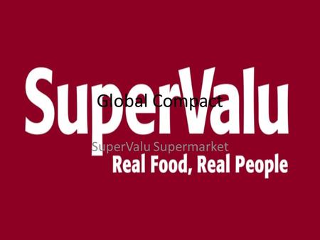 Global Compact SuperValu Supermarket. SuperValu is part of the Musgrave Group. The Musgrave group is one of six companies in Ireland which have signed.