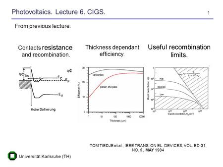 Universität Karlsruhe (TH) 1 Photovoltaics. Lecture 6. CIGS. From previous lecture: Contacts resistance and recombination. TOM TIEDJE et al., IEEE TRANS.