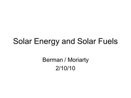 Solar Energy and Solar Fuels Berman / Moriarty 2/10/10.