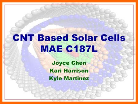 CNT Based Solar Cells MAE C187L Joyce Chen Kari Harrison Kyle Martinez.