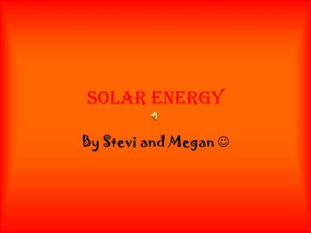 SOLAR ENERGY By Stevi and Megan. Contents the sun solar energy photos facts special thanks finishing touches.