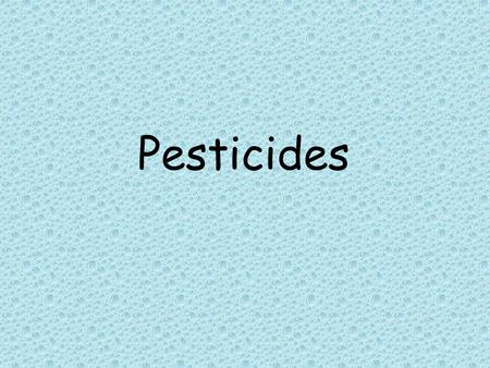 Pesticides. Toxicity Environmental Protection Agency – EPA Has established standards for handling of pesticides.