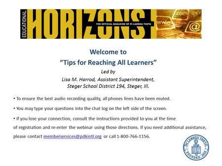 Welcome to “Tips for Reaching All Learners” Led by Lisa M. Harrod, Assistant Superintendent, Steger School District 194, Steger, Ill. To ensure the best.