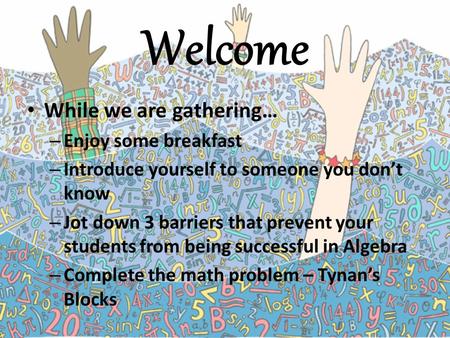 Welcome While we are gathering… – Enjoy some breakfast – Introduce yourself to someone you don’t know – Jot down 3 barriers that prevent your students.