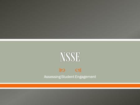  Assessing Student Engagement.  1. Amount of time/effort students put into their studies and other educationally purposeful activities  2. How institutional.