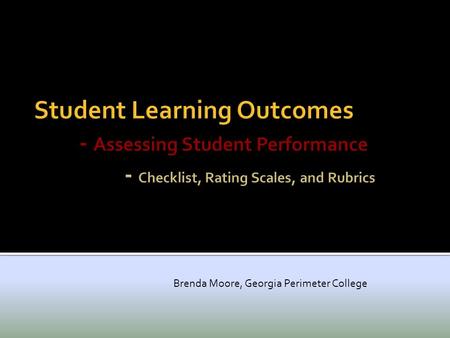 Brenda Moore, Georgia Perimeter College. Identify Student Learning Goals Design Course / Curriculum to Meet Goals Provide Learning Opportunities Assess.