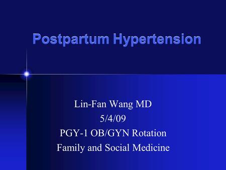 Postpartum Hypertension Lin-Fan Wang MD 5/4/09 PGY-1 OB/GYN Rotation Family and Social Medicine.