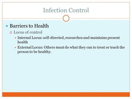 Infection Control Barriers to Health  Locus of control  Internal Locus: self-directed, researches and maintains present health  External Locus: Others.