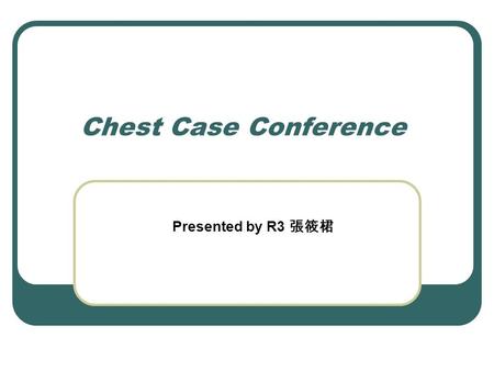 Chest Case Conference Presented by R3 張筱桾. Basic Data Name: 蔡 ○ 遠 Chart No.:425○○09 Gender: male Age: 72 y/o Date of birth: 01/28/1933 Marital status: