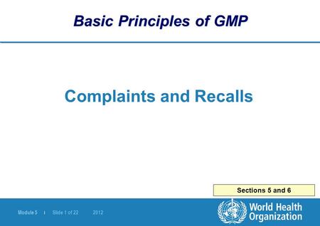 Module 5 | Slide 1 of 22 2012 Sections 5 and 6 Basic Principles of GMP Complaints and Recalls.