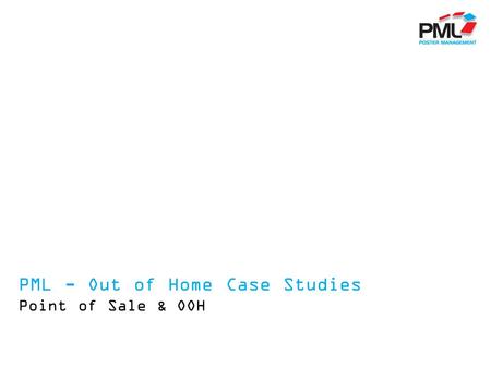 PML - Out of Home Case Studies Point of Sale & OOH.